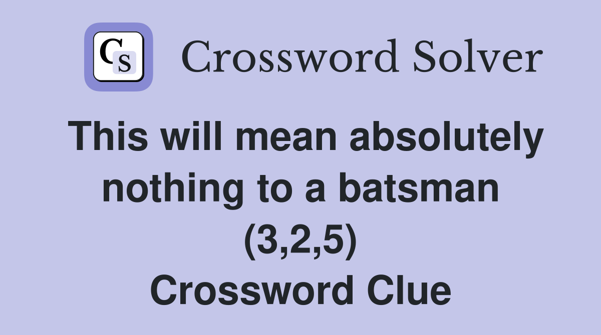 This will mean absolutely nothing to a batsman (3,2,5) Crossword Clue